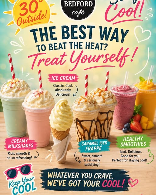 May be an image of gelato, ice cream and text that says "BEDFORD café 30 Outside! Coo! HE BEST WAY TO Treat Yourself! H HEAT? ICE CREAM Classic. Cool. Absolutely Delicious! CREAMY MILKSHAKES Rich, smooth & oh-so refreshing! CARAMEL ICED FRAPPE Sweet, smooth & seriously satisfying HEALTHY SMOOTHIES Iced. Delicious. Good you. Perfect for staying cool! Keep COOL Your WHATEVER YOU CRAVE, WE'VE GOT YOUR COOL!"